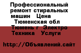 Профессиональный ремонт стиральных машин › Цена ­ 100 - Тюменская обл., Тюмень г. Электро-Техника » Услуги   